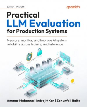 Couverture de Practical LLM Evaluation for Production Systems: Measure, monitor, and improve AI system reliability across training and inference