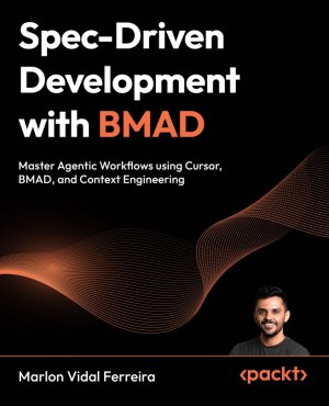 Couverture de Spec-Driven Development with BMAD: Master Agentic Workflows using Cursor, BMAD, and Context Engineering